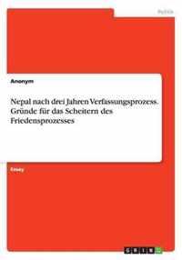 Nepal nach drei Jahren Verfassungsprozess. Grunde fur das Scheitern des Friedensprozesses