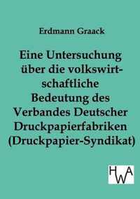 Eine Untersuchung uber die volkswirtschaftliche Bedeutung des Verbandes Deutscher Druckpapier-fabriken (Druckpapier-Syndikat)