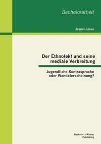 Der Ethnolekt und seine mediale Verbreitung: Jugendliche Kontrasprache oder Wandelerscheinung?