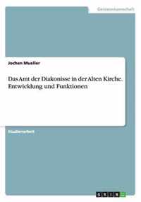 Das Amt der Diakonisse in der Alten Kirche. Entwicklung und Funktionen