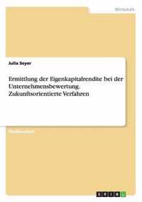 Ermittlung Der Eigenkapitalrendite Bei Der Unternehmensbewertung. Zukunftsorientierte Verfahren