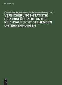 Versicherungs-Statistik Fur 1904 UEber Die Unter Reichsaufsicht Stehenden Unternehmungen