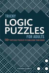 Tricky Logic Puzzles for Adults: 130+ Difficult Puzzles to Challenge Your Brain