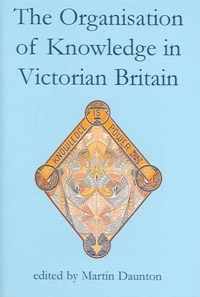 The Organisation Of Knowledge In Victorian Britain