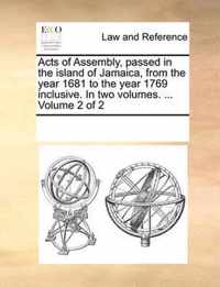 Acts of Assembly, Passed in the Island of Jamaica, from the Year 1681 to the Year 1769 Inclusive. in Two Volumes. ... Volume 2 of 2