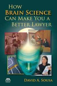 How Brain Science Can Make You a Better Lawyer