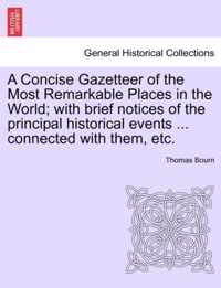 A Concise Gazetteer of the Most Remarkable Places in the World; with brief notices of the principal historical events ... connected with them, etc.