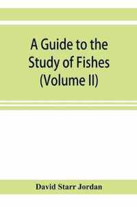 A guide to the study of fishes (Volume II)