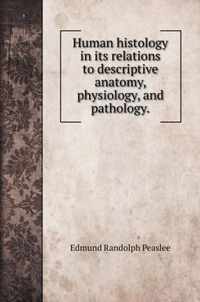 Human histology in its relations to descriptive anatomy, physiology, and pathology.