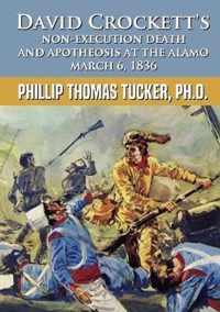 David Crockett's Non-Execution Death and Apotheosis at the Alamo March 6, 1836