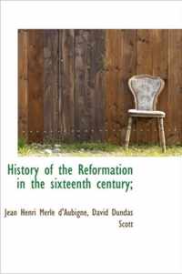 History of the Reformation in the Sixteenth Century;