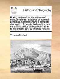 Boxing Reviewed; Or, the Science of Manual Defence, Displayed on Rational Principles. Comprehending a Complete Description of the Principal Pugilists, from the Earliest Period of Broughton's Time, to the Present Day. by Thomas Fewtrell.