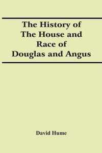 The History Of The House And Race Of Douglas And Angus