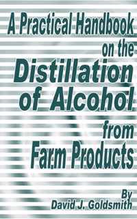 A Practical Handbook on the Distillation of Alcohol from Farm Products