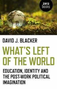 What`s Left of the World  Education, Identity and the PostWork Political Imagination
