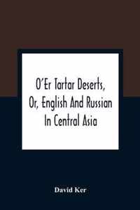 O'Er Tartar Deserts, Or, English And Russian In Central Asia