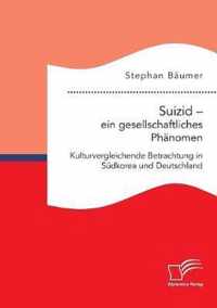 Suizid - ein gesellschaftliches Phanomen. Kulturvergleichende Betrachtung in Sudkorea und Deutschland