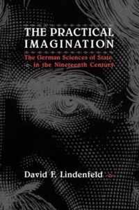 The Practical Imagination - The German Sciences of State in the Nineteenth Century