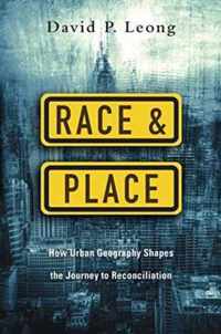 Race and Place How Urban Geography Shapes the Journey to Reconciliation