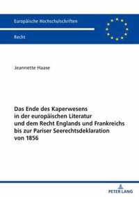 Das Ende Des Kaperwesens in Der Europaeischen Literatur Und Dem Recht Englands Und Frankreichs Bis Zur Pariser Seerechtsdeklaration Von 1856