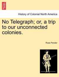 No Telegraph; Or, a Trip to Our Unconnected Colonies.