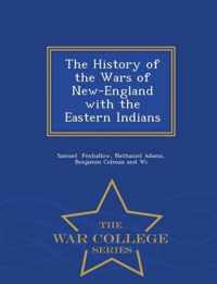 The History of the Wars of New-England with the Eastern Indians - War College Series