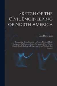 Sketch of the Civil Engineering of North America [microform]
