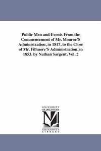 Public Men and Events From the Commencement of Mr. Monroe'S Administration, in 1817, to the Close of Mr. Fillmore'S Administration, in 1853. by Nathan Sargent. Vol. 2