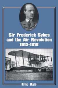 Sir Frederick Sykes and the Air Revolution 1912-1918