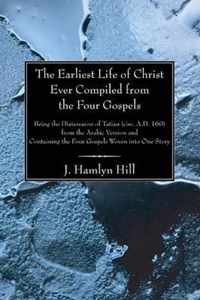 The Earliest Life of Christ Ever Compiled from the Four Gospels