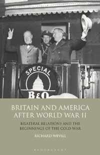 Britain and America After World War II: Bilateral Relations and the Beginnings of the Cold War