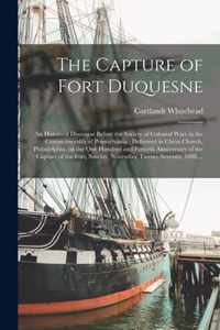 The Capture of Fort Duquesne [microform]: an Historical Discourse Before the Society of Colonial Wars in the Commonwealth of Pennsylvania