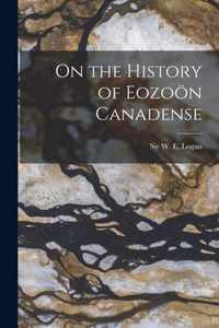 On the History of Eozooen Canadense [microform]