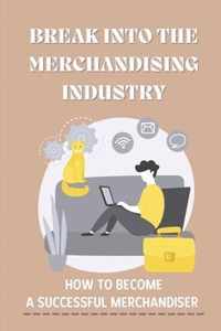 Break Into The Merchandising Industry: How To Become A Successful Merchandiser