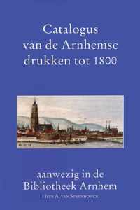 Catalogus van de Arnhemse drukken tot 1800 aanwezig in de Bibliotheek Arnhem