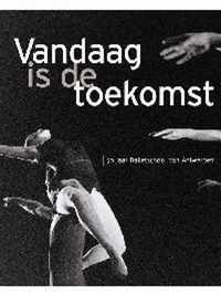 Vandaag is de toekomst. 50 jaar balletschool van Antwerpen