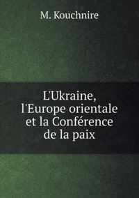 L'Ukraine, l'Europe orientale et la Conference de la paix