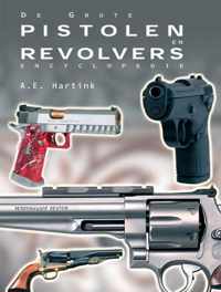 De grote pistolen en revolvers encyclopedie - A.E. Hartink