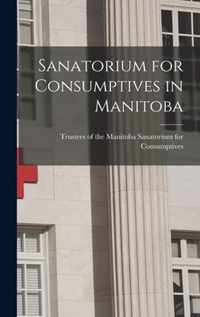 Sanatorium for Consumptives in Manitoba [microform]