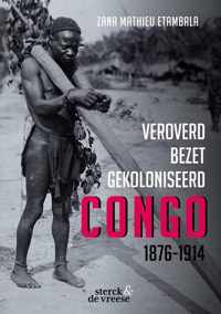 Veroverd. Bezet. Gekoloniseerd. Congo 1876-1914