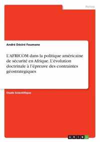 L'AFRICOM dans la politique americaine de securite en Afrique. L'evolution doctrinale a l'epreuve des contraintes geostrategiques