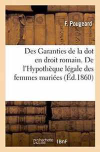 Des Garanties de la Dot En Droit Romain. de l'Hypotheque Legale Des Femmes Mariees En Droit Francais