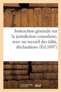 Instruction Generale Sur La Jurisdiction Consulaire, Avec Un Recueil Des Edits, Declarations