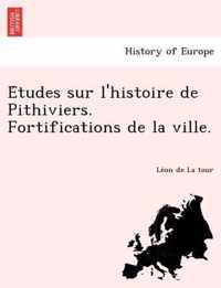 E Tudes Sur L'Histoire de Pithiviers. Fortifications de La Ville.