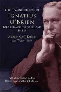 The reminiscences of Ignatius O'Brien, Lord Chancellor of Ireland, 1913-1918