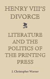 Henry VIII's Divorce: Literature and the Politics of the Printing Press