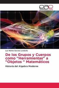 De los Grupos y Cuerpos como Herramientas a Objetos Matematicos