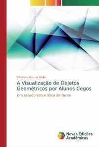 A Visualizacao de Objetos Geometricos por Alunos Cegos