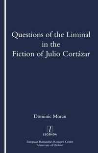 Questions of the Liminal in the Fiction of Julio Cortazar