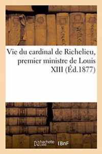 Vie Du Cardinal de Richelieu, Premier Ministre de Louis XIII